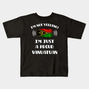 I'm Not Yelling I'm A Proud Vanuatuan - Gift for Vanuatuan With Roots From Vanuatu Kids T-Shirt